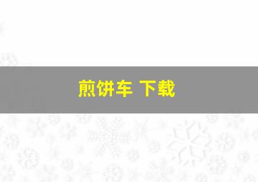 煎饼车 下载